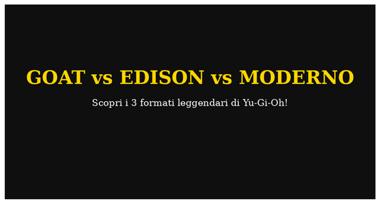 🏰 I Grandi Formati di Yu-Gi-Oh! — GOAT, EDISON, MODERNO